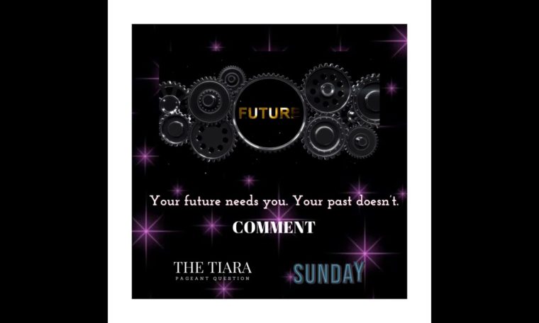 Pageant Question for The Day by The Tiara :  Your future needs you your past doesn't. Comment